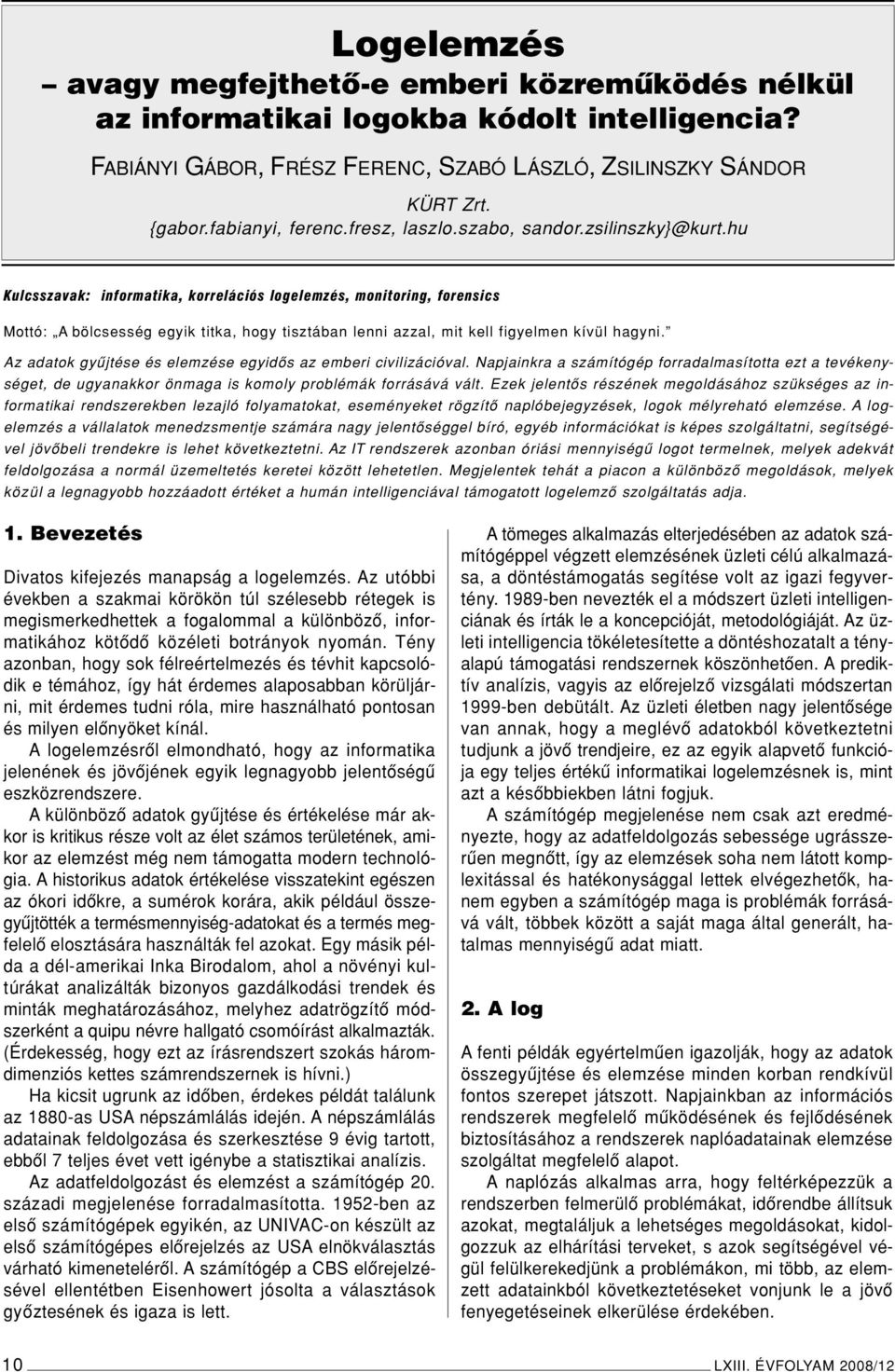 hu Kulcsszavak: informatika, korrelációs logelemzés, monitoring, forensics Mottó: A bölcsesség egyik titka, hogy tisztában lenni azzal, mit kell figyelmen kívül hagyni.