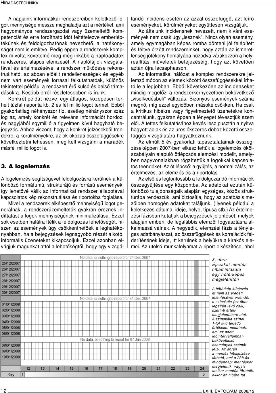 Pedig éppen a rendszerek komplex mivolta követelné meg még inkább a naplóadatok rendszeres, alapos elemzését.