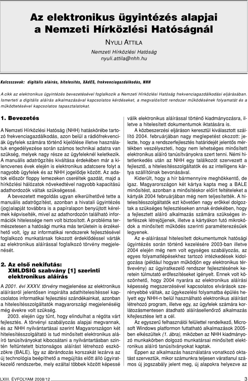 eljárásában. Ismerteti a digitális aláírás alkalmazásával kapcsolatos kérdéseket, a megvalósított rendszer mûködésének folyamatát és a mûködtetésével kapcsolatos tapasztalatokat. 1.