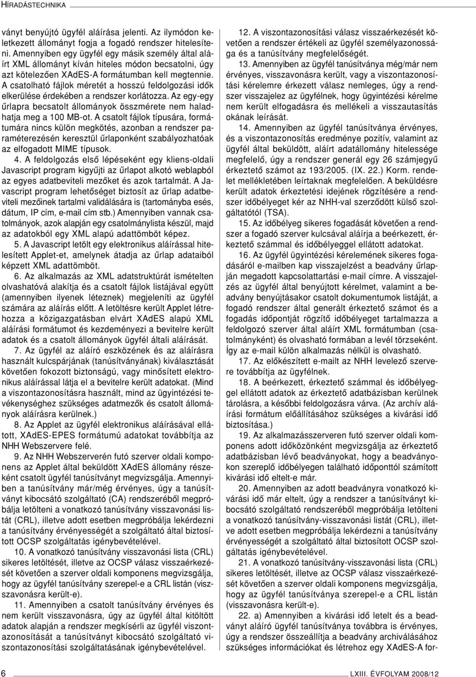 A csatolható fájlok méretét a hosszú feldolgozási idôk elkerülése érdekében a rendszer korlátozza. Az egy-egy ûrlapra becsatolt állományok összmérete nem haladhatja meg a 100 MB-ot.