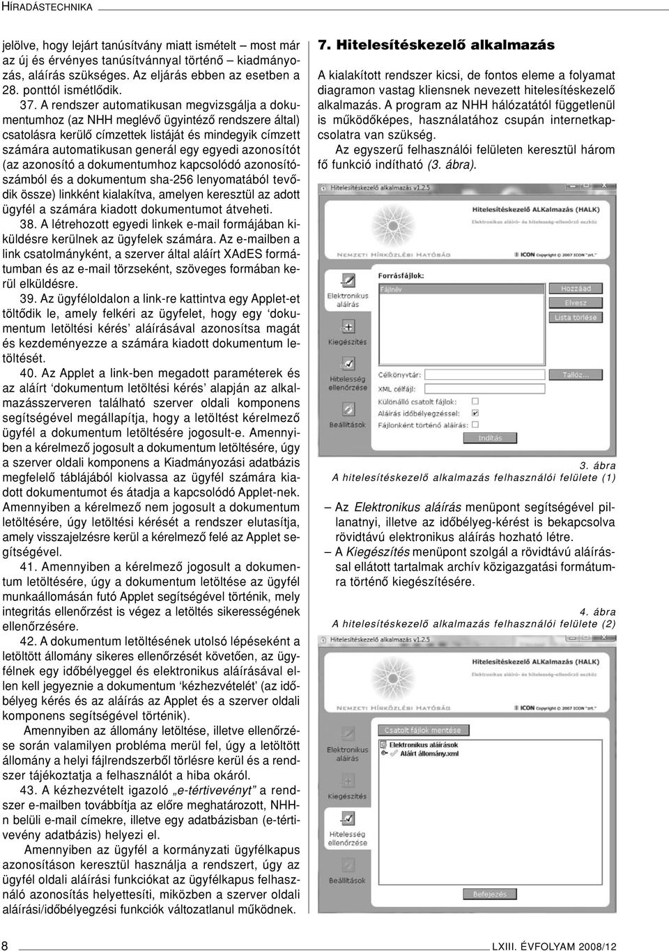 azonosítót (az azonosító a dokumentumhoz kapcsolódó azonosítószámból és a dokumentum sha-256 lenyomatából tevôdik össze) linkként kialakítva, amelyen keresztül az adott ügyfél a számára kiadott