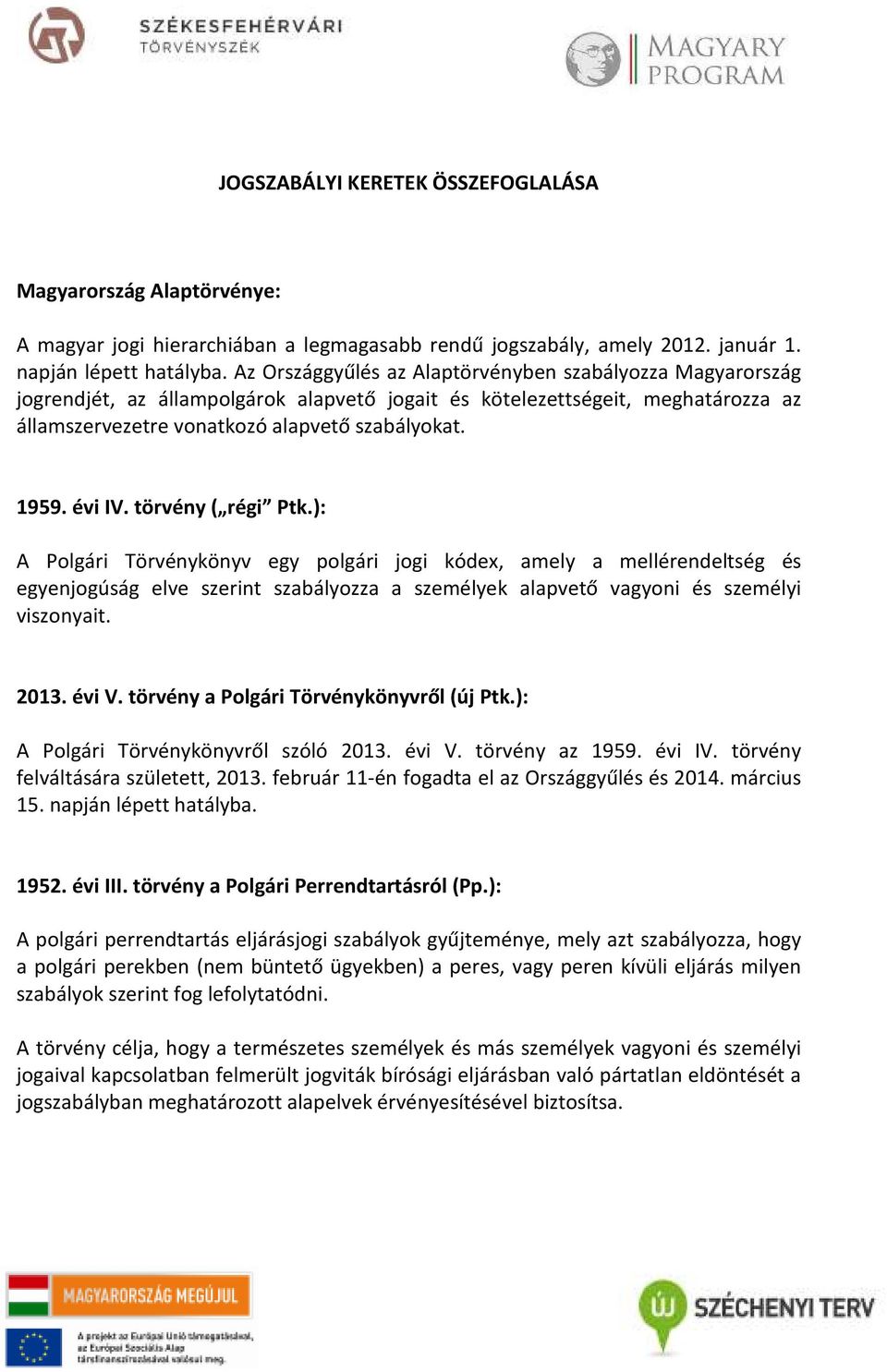 évi IV. törvény ( régi Ptk.): A Polgári Törvénykönyv egy polgári jogi kódex, amely a mellérendeltség és egyenjogúság elve szerint szabályozza a személyek alapvető vagyoni és személyi viszonyait. 2013.