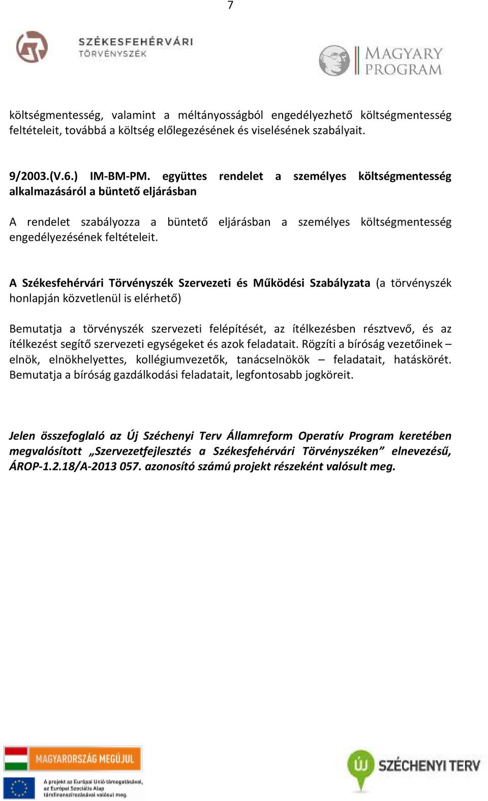 A Székesfehérvári Törvényszék Szervezeti és Működési Szabályzata (a törvényszék honlapján közvetlenül is elérhető) Bemutatja a törvényszék szervezeti felépítését, az ítélkezésben résztvevő, és az