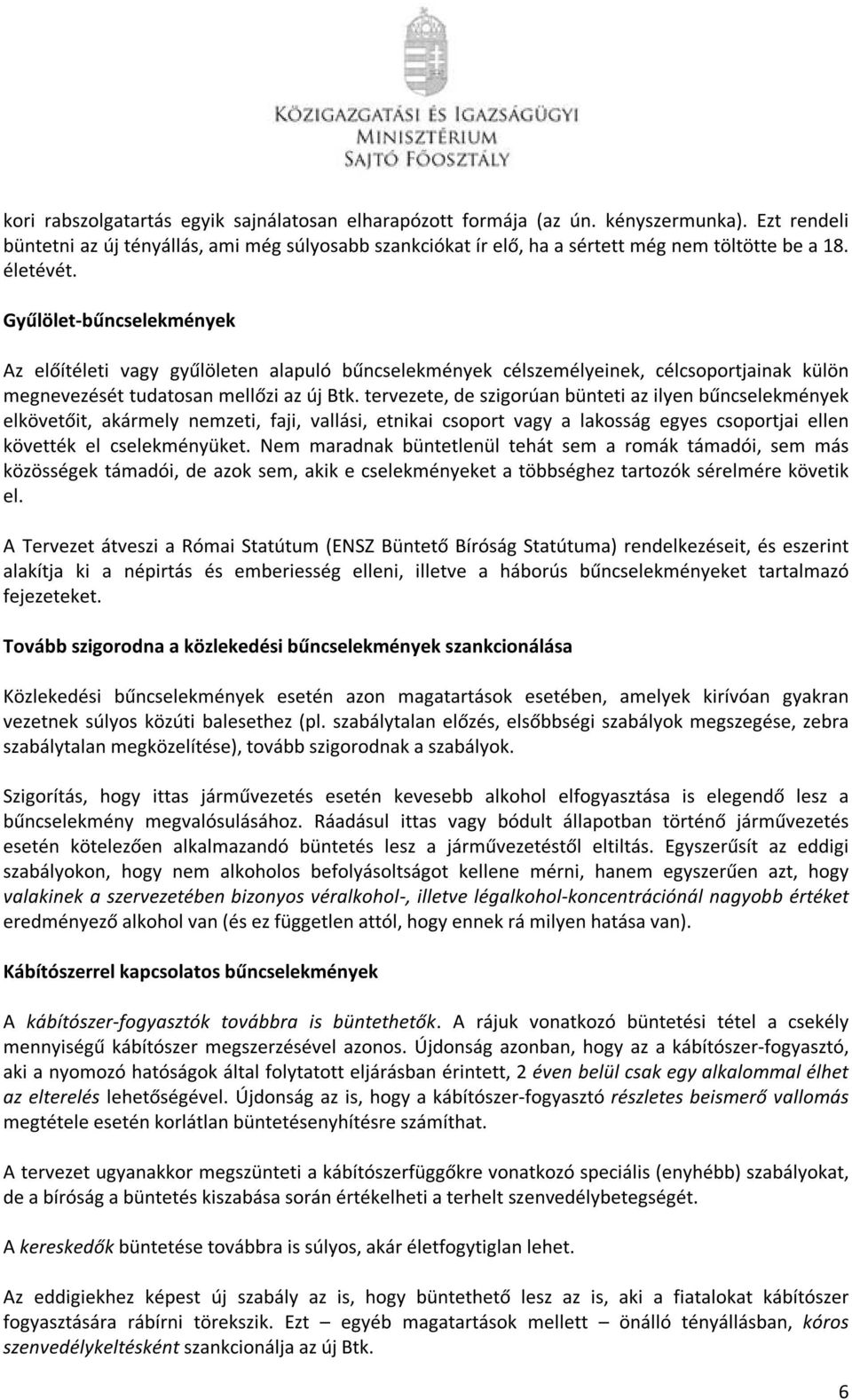 tervezete, de szigorúan bünteti az ilyen bűncselekmények elkövetőit, akármely nemzeti, faji, vallási, etnikai csoport vagy a lakosság egyes csoportjai ellen követték el cselekményüket.