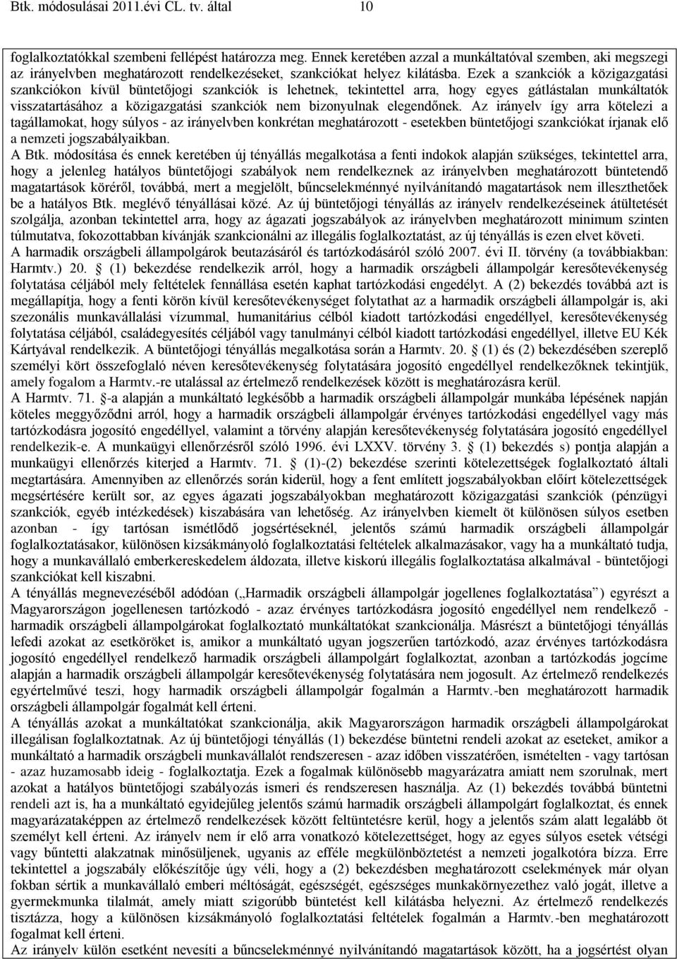 Ezek a szankciók a közigazgatási szankciókon kívül büntetőjogi szankciók is lehetnek, tekintettel arra, hogy egyes gátlástalan munkáltatók visszatartásához a közigazgatási szankciók nem bizonyulnak