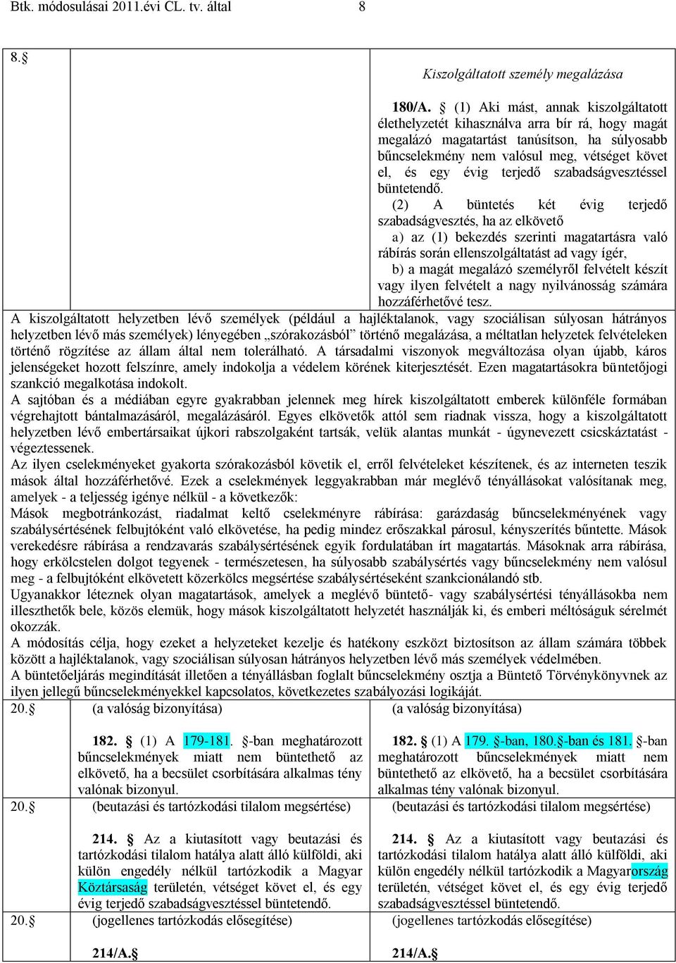 terjedő szabadságvesztéssel (2) A büntetés két évig terjedő szabadságvesztés, ha az elkövető a) az (1) bekezdés szerinti magatartásra való rábírás során ellenszolgáltatást ad vagy ígér, b) a magát