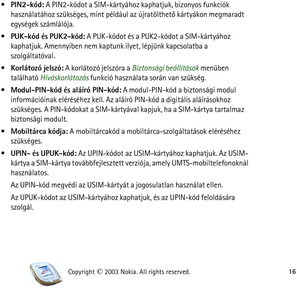 Korlátozó jelszó: A korlátozó jelszóra a Biztonsági beállítások menüben található Híváskorlátozás funkció használata során van szükség.