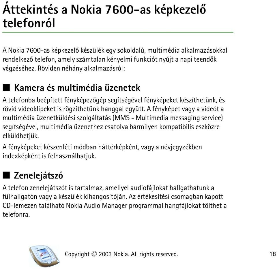 Röviden néhány alkalmazásról: Q Kamera és multimédia üzenetek A telefonba beépített fényképezõgép segítségével fényképeket készíthetünk, és rövid videoklipeket is rögzíthetünk hanggal együtt.