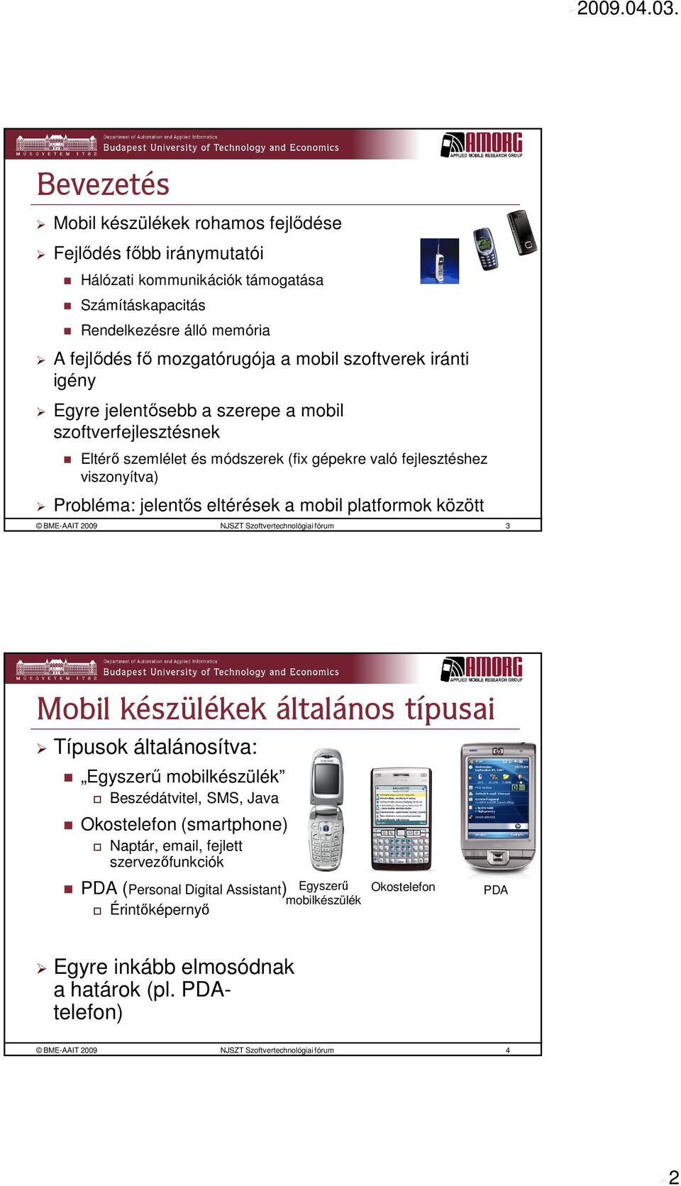 között BME-AAIT 2009 NJSZT Szoftvertechnológiai fórum 3 Mobil készülékek általános típusai Típusok általánosítva: Egyszerű mobilkészülék Beszédátvitel, SMS, Java Okostelefon (smartphone) Naptár,