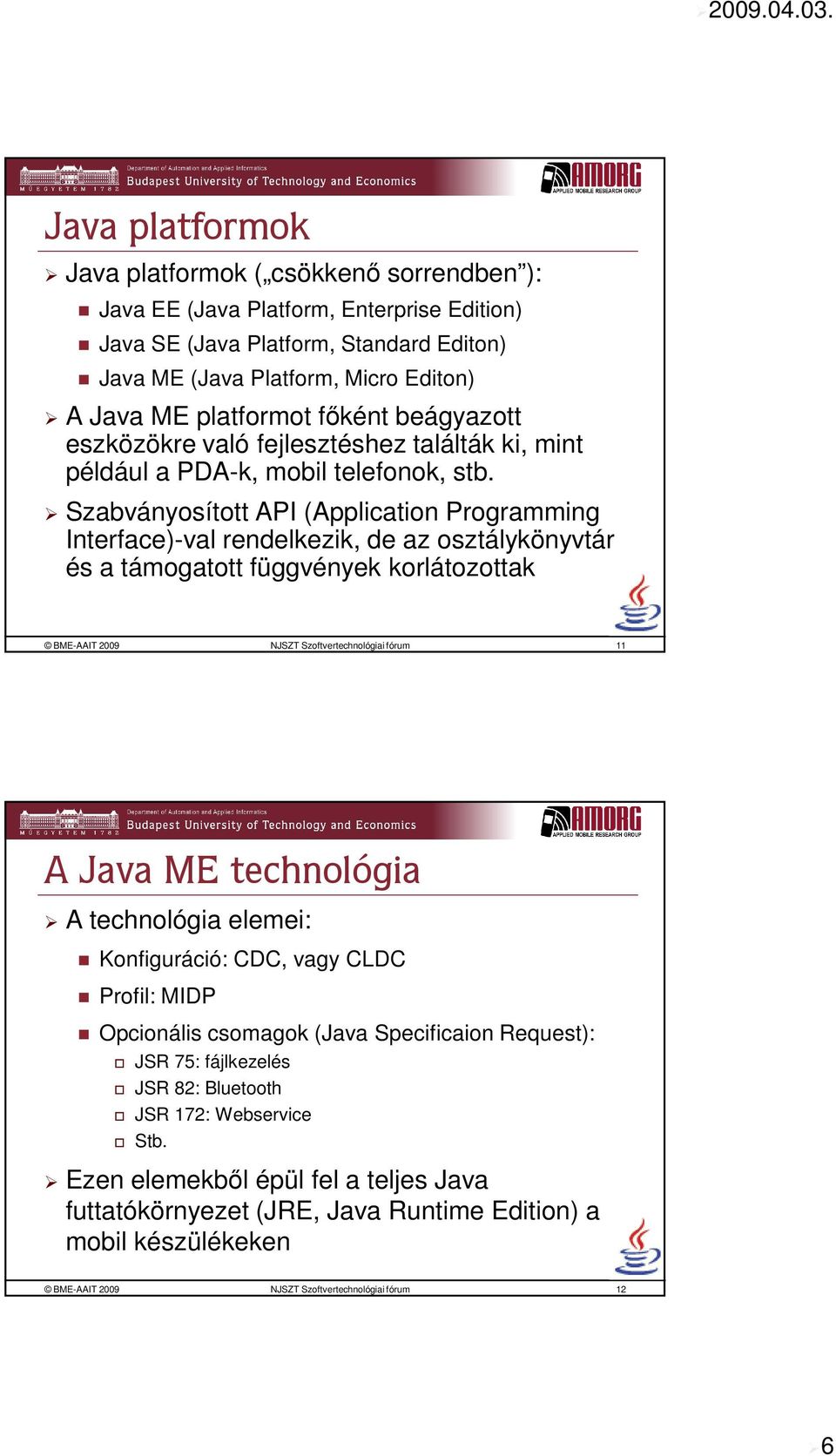 Szabványosított API (Application Programming Interface)-val rendelkezik, de az osztálykönyvtár és a támogatott függvények korlátozottak BME-AAIT 2009 NJSZT Szoftvertechnológiai fórum 11 A Java ME