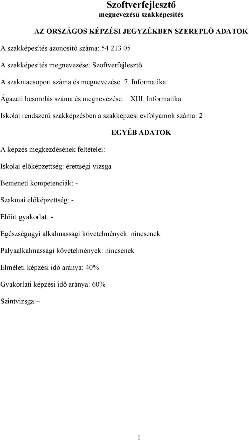 Informatika Iskolai rendszerű szakképzésben a szakképzési évfolyamok száma: 2 A képzés megkezdésének feltételei: Iskolai előképzettség: érettségi vizsga Bemeneti