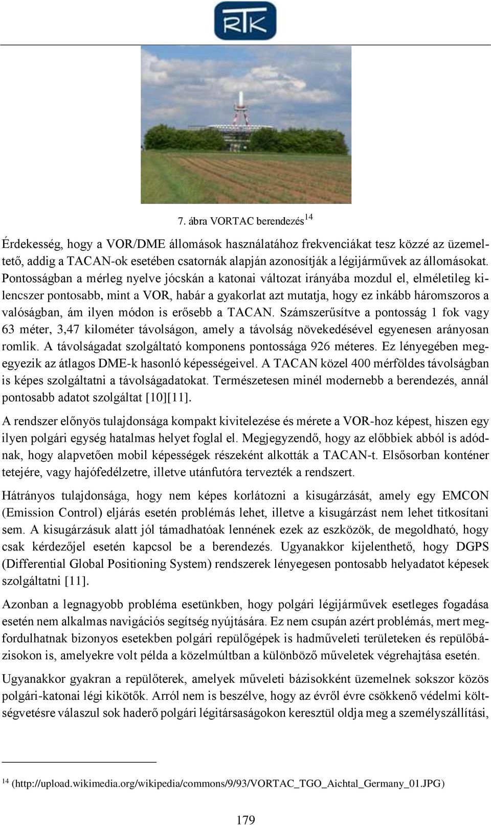 Pontosságban a mérleg nyelve jócskán a katonai változat irányába mozdul el, elméletileg kilencszer pontosabb, mint a VOR, habár a gyakorlat azt mutatja, hogy ez inkább háromszoros a valóságban, ám