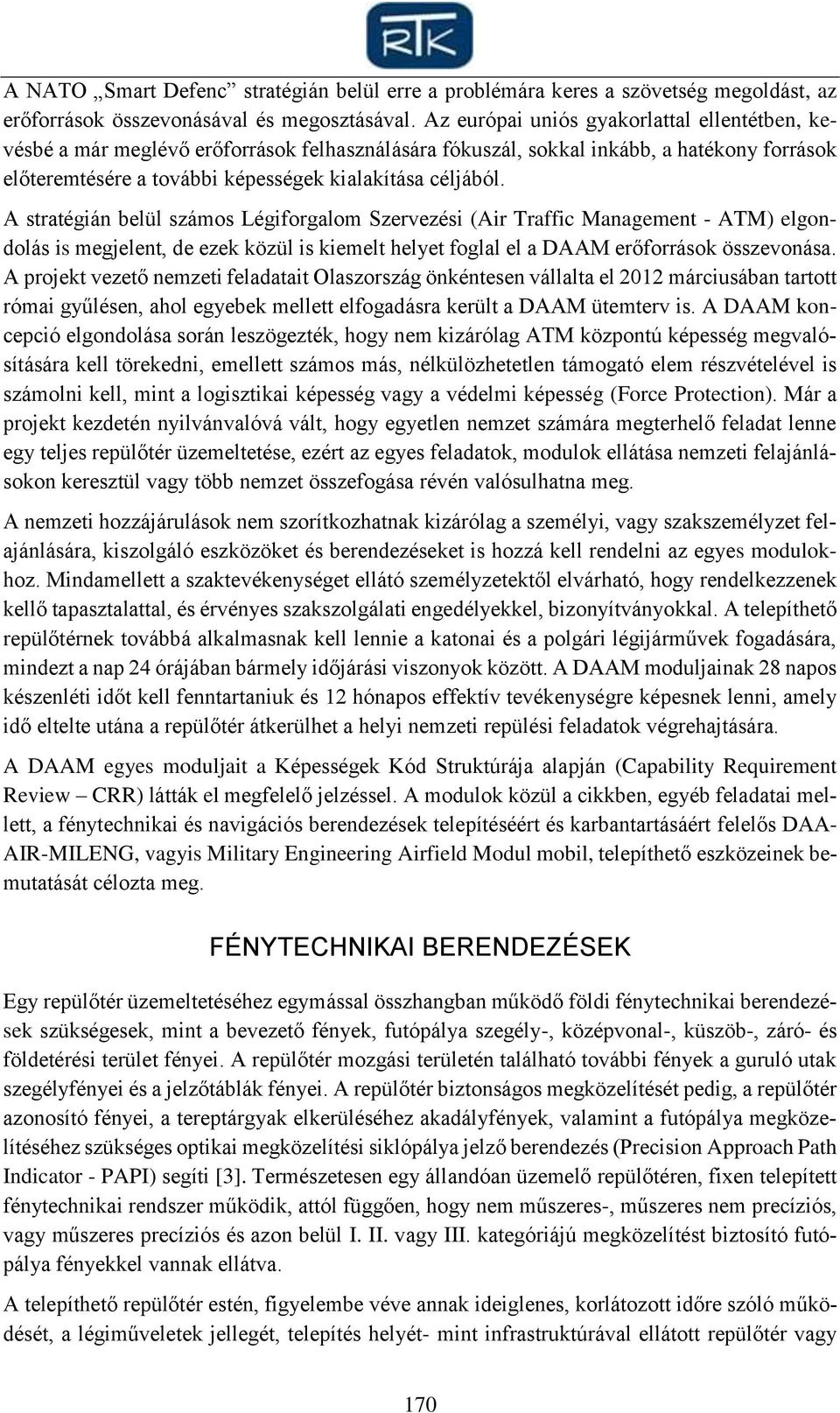 A stratégián belül számos Légiforgalom Szervezési (Air Traffic Management - ATM) elgondolás is megjelent, de ezek közül is kiemelt helyet foglal el a DAAM erőforrások összevonása.