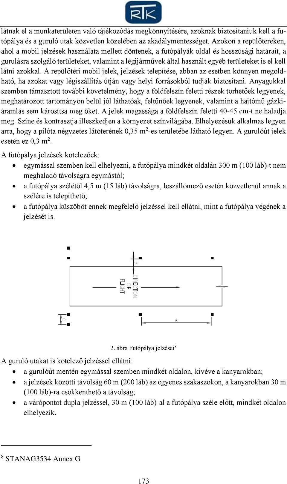 területeket is el kell látni azokkal. A repülőtéri mobil jelek, jelzések telepítése, abban az esetben könnyen megoldható, ha azokat vagy légiszállítás útján vagy helyi forrásokból tudják biztosítani.