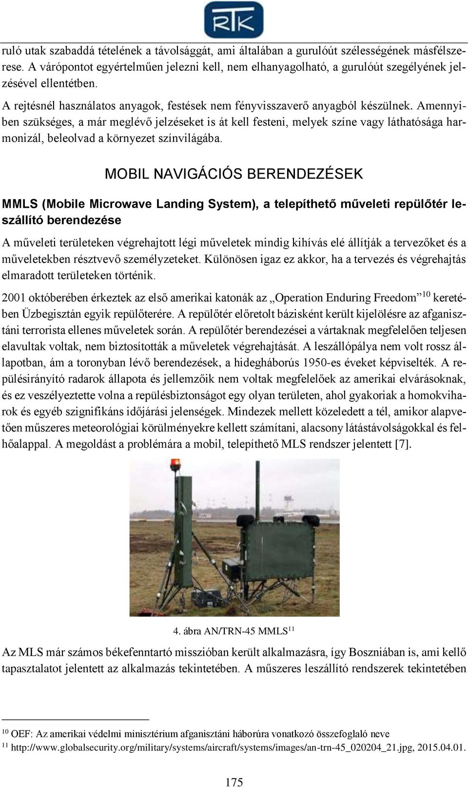 Amennyiben szükséges, a már meglévő jelzéseket is át kell festeni, melyek színe vagy láthatósága harmonizál, beleolvad a környezet színvilágába.