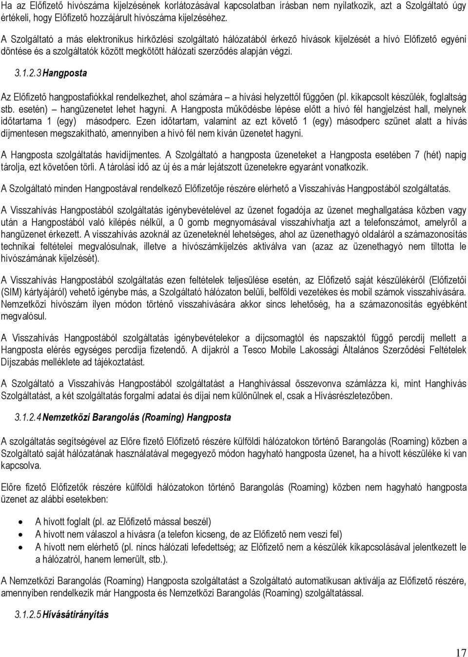 2.3 Hangposta Az Előfizető hangpostafiókkal rendelkezhet, ahol számára a hívási helyzettől függően (pl. kikapcsolt készülék, foglaltság stb. esetén) hangüzenetet lehet hagyni.