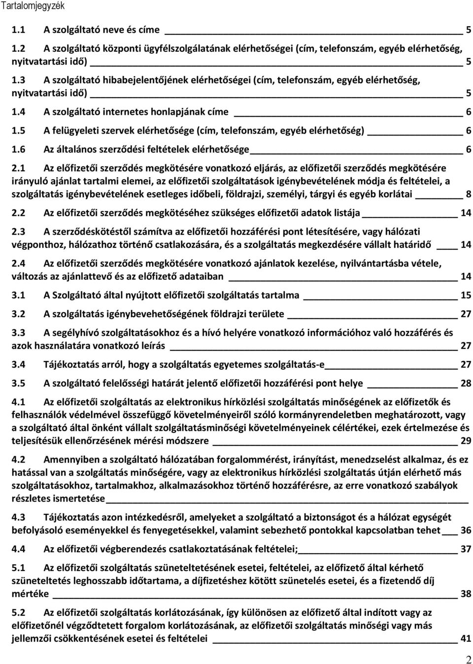 5 A felügyeleti szervek elérhetősége (cím, telefonszám, egyéb elérhetőség) 6 1.6 Az általános szerződési feltételek elérhetősége 6 2.