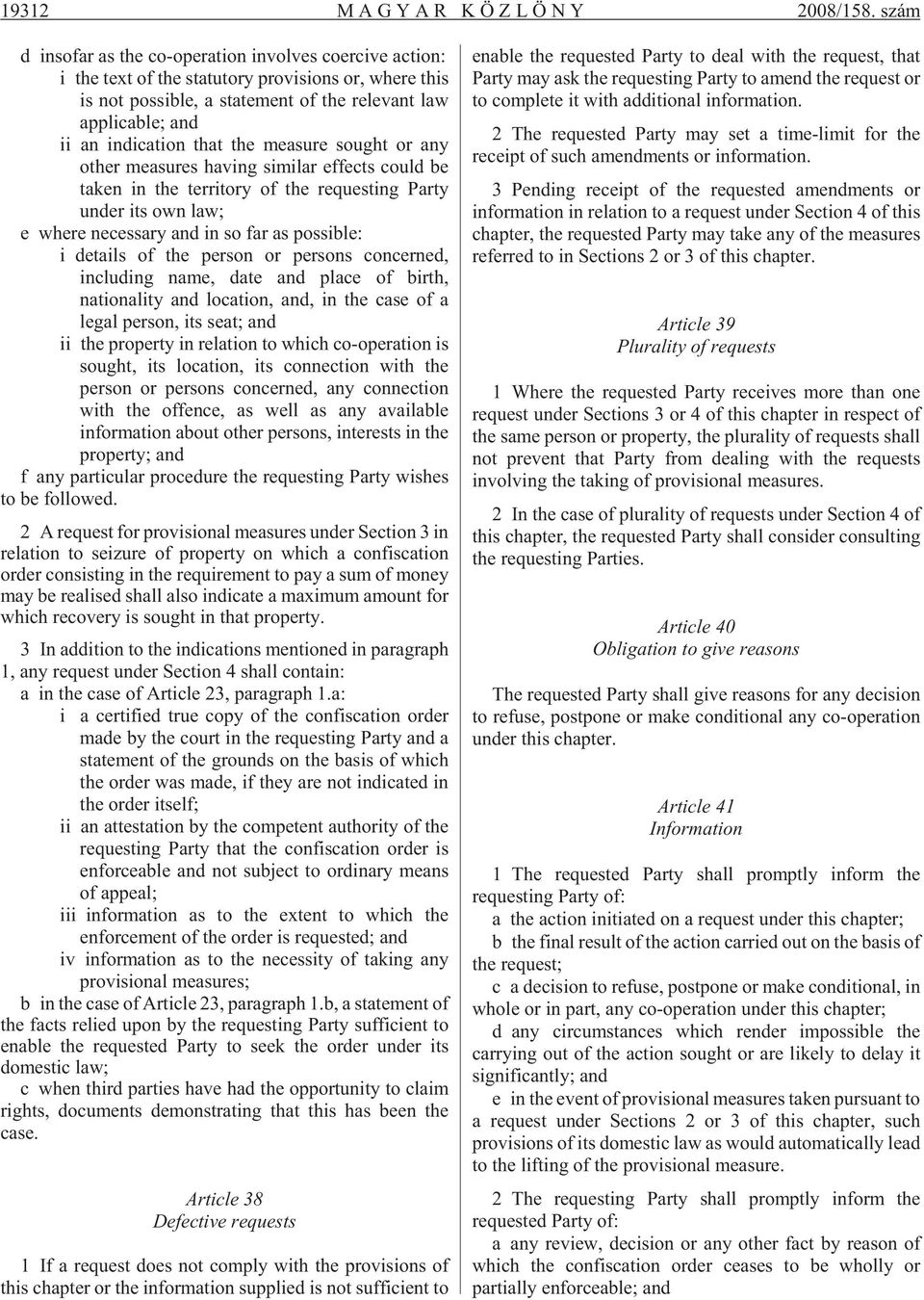 le; and ii an in di ca ti on that the me a su re so ught or any ot her me a su res ha ving si mi lar ef fects co uld be ta ken in the ter ri to ry of the re qu es ting Party un der its own law; e whe