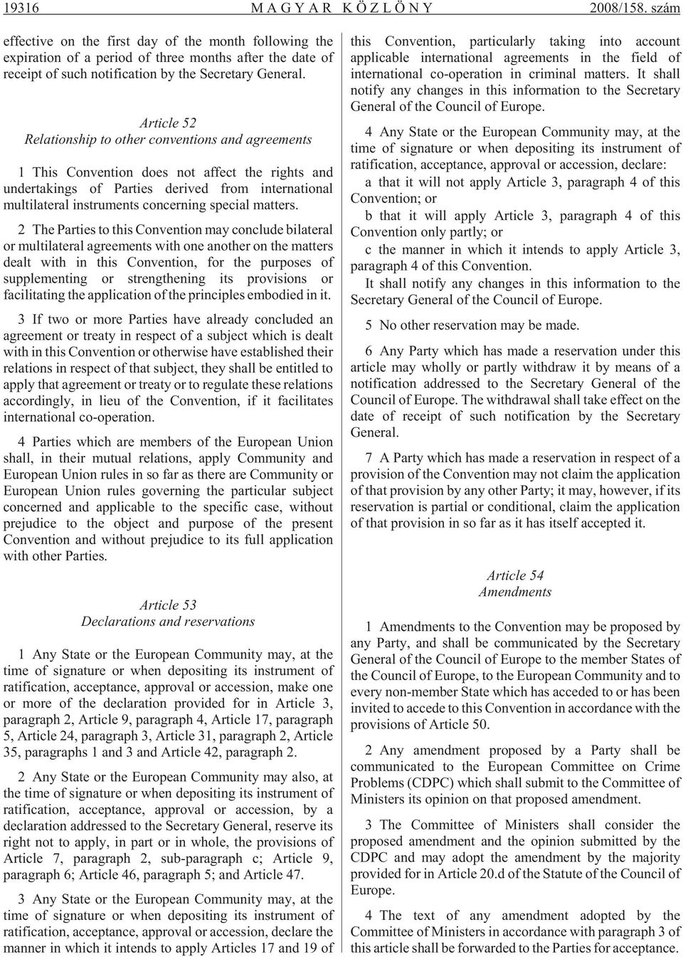 Article 52 Relationship to other conventions and agreements 1 This Con ven ti on does not af fect the rights and un der ta kings of Par ti es de ri ved from in ter na ti o nal mul ti la te ral inst