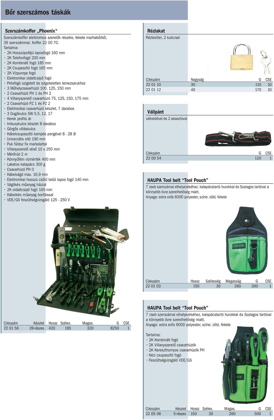2 Csavarhúzó PH 1 és PH 2 4 Villanyszerelő csavarhúzó 75, 125, 150, 175 mm 2 Csavarhúzó PZ 1 és PZ 2 3 Dugókulcs SW 5,5, 12, 17 Kerek profilú ár Imbuszkulcs készlet 8 darabos Görgős villáskulcs Puk