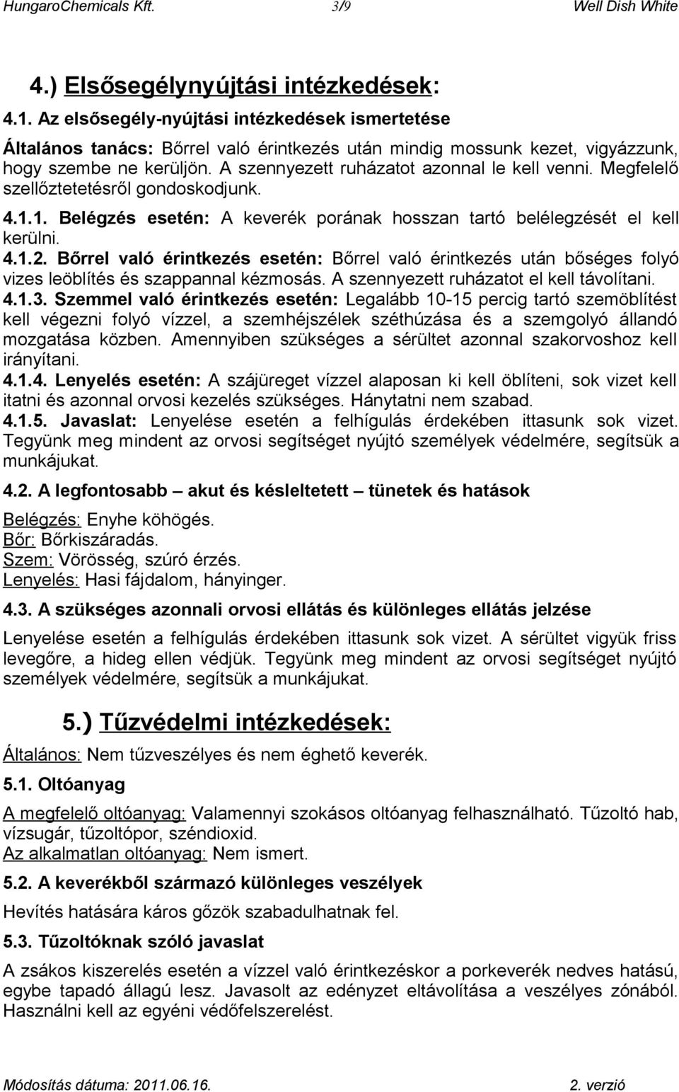 Megfelelő szellőztetetésről gondoskodjunk. 4.1.1. Belégzés esetén: A keverék porának hosszan tartó belélegzését el kell kerülni. 4.1.2.