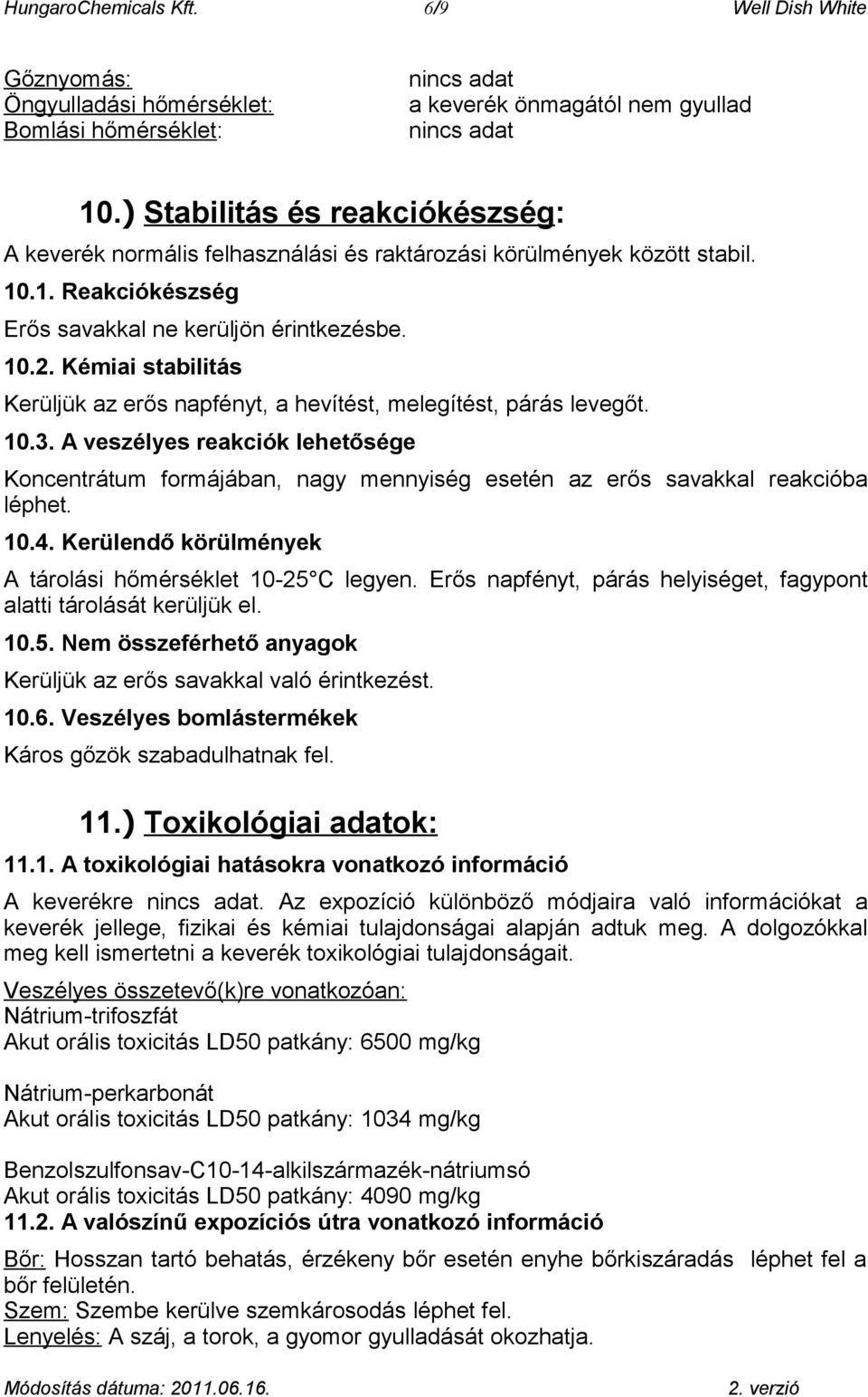 Kémiai stabilitás Kerüljük az erős napfényt, a hevítést, melegítést, párás levegőt. 10.3.