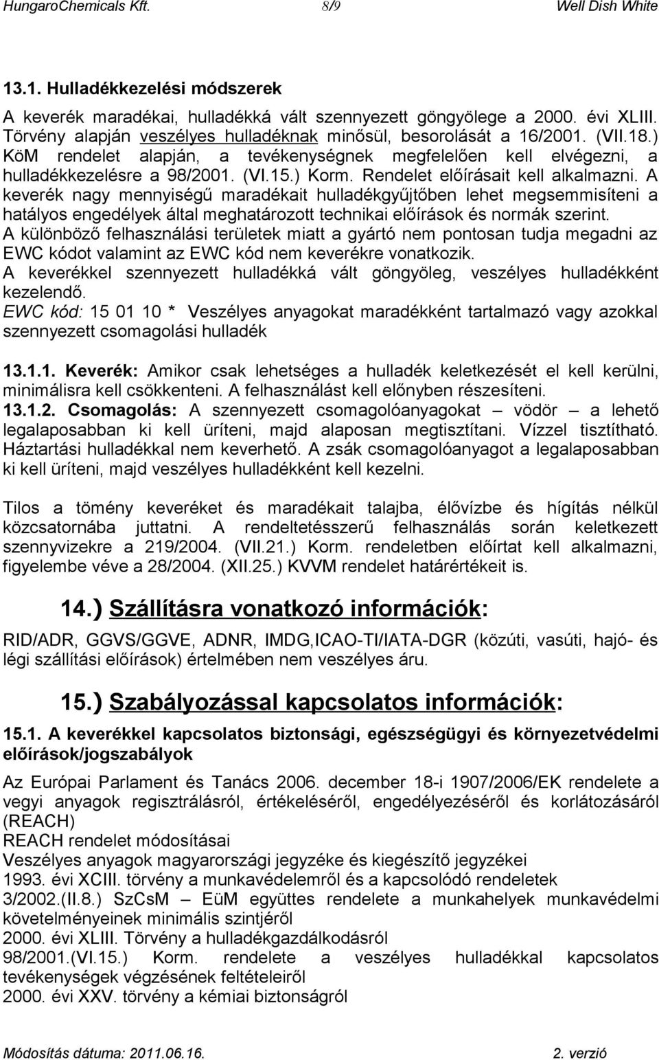 Rendelet előírásait kell alkalmazni. A keverék nagy mennyiségű maradékait hulladékgyűjtőben lehet megsemmisíteni a hatályos engedélyek által meghatározott technikai előírások és normák szerint.