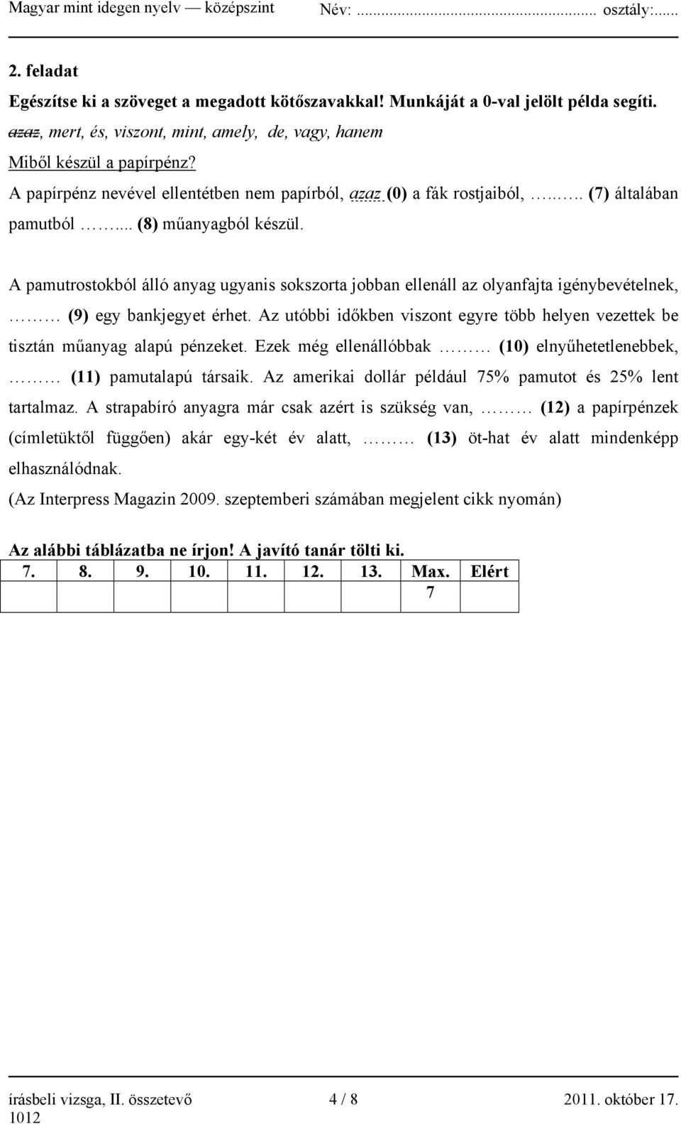 A pamutrostokból álló anyag ugyanis sokszorta jobban ellenáll az olyanfajta igénybevételnek, (9) egy bankjegyet érhet.