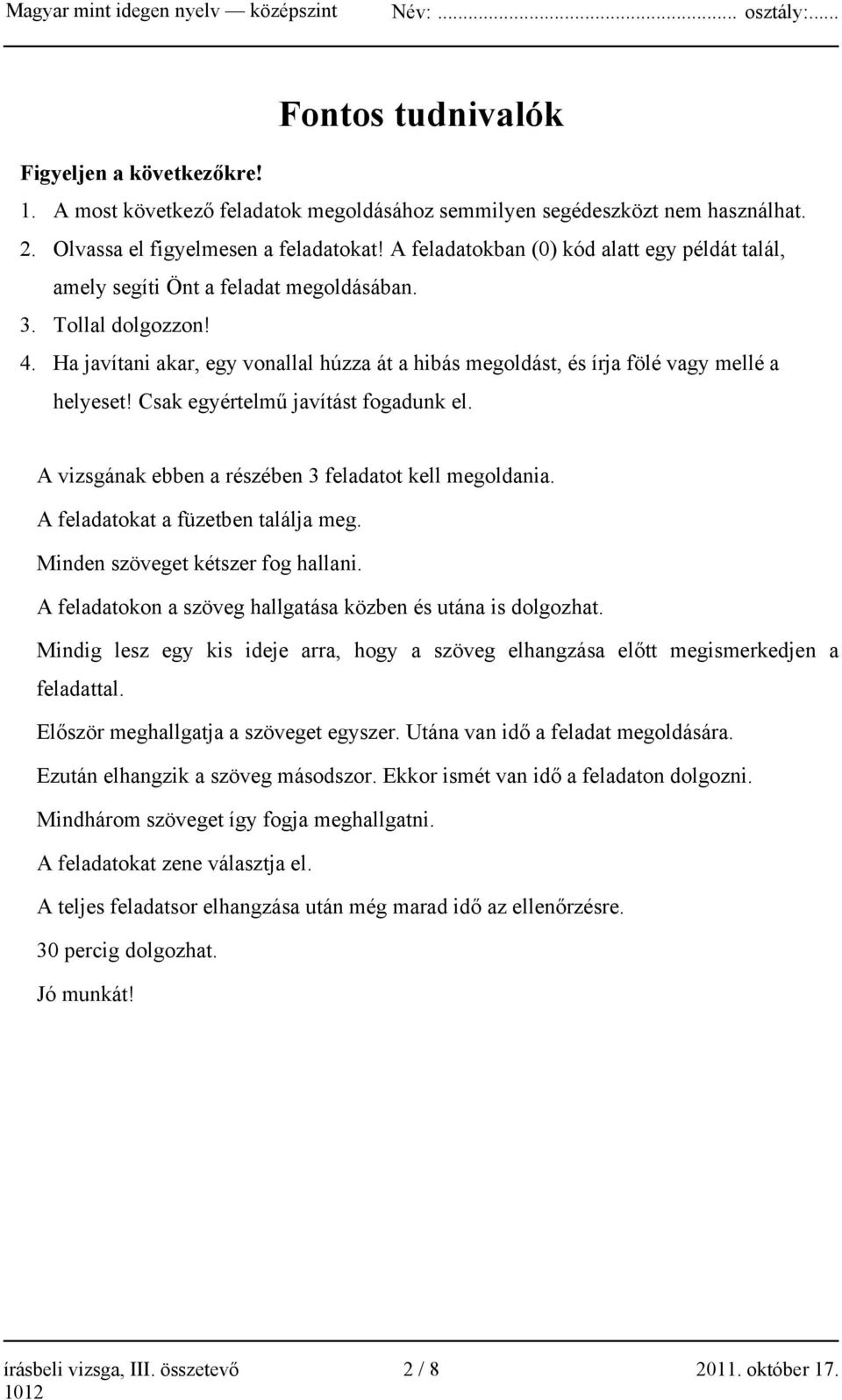 Ha javítani akar, egy vonallal húzza át a hibás megoldást, és írja fölé vagy mellé a helyeset! Csak egyértelmű javítást fogadunk el. A vizsgának ebben a részében 3 feladatot kell megoldania.
