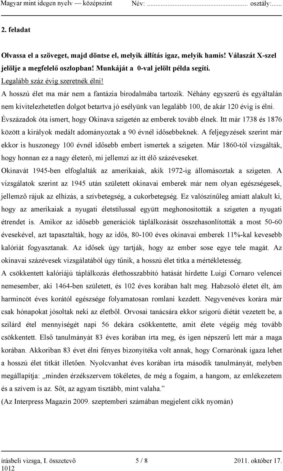 Néhány egyszerű és egyáltalán nem kivitelezhetetlen dolgot betartva jó esélyünk van legalább 100, de akár 120 évig is élni. Évszázadok óta ismert, hogy Okinava szigetén az emberek tovább élnek.