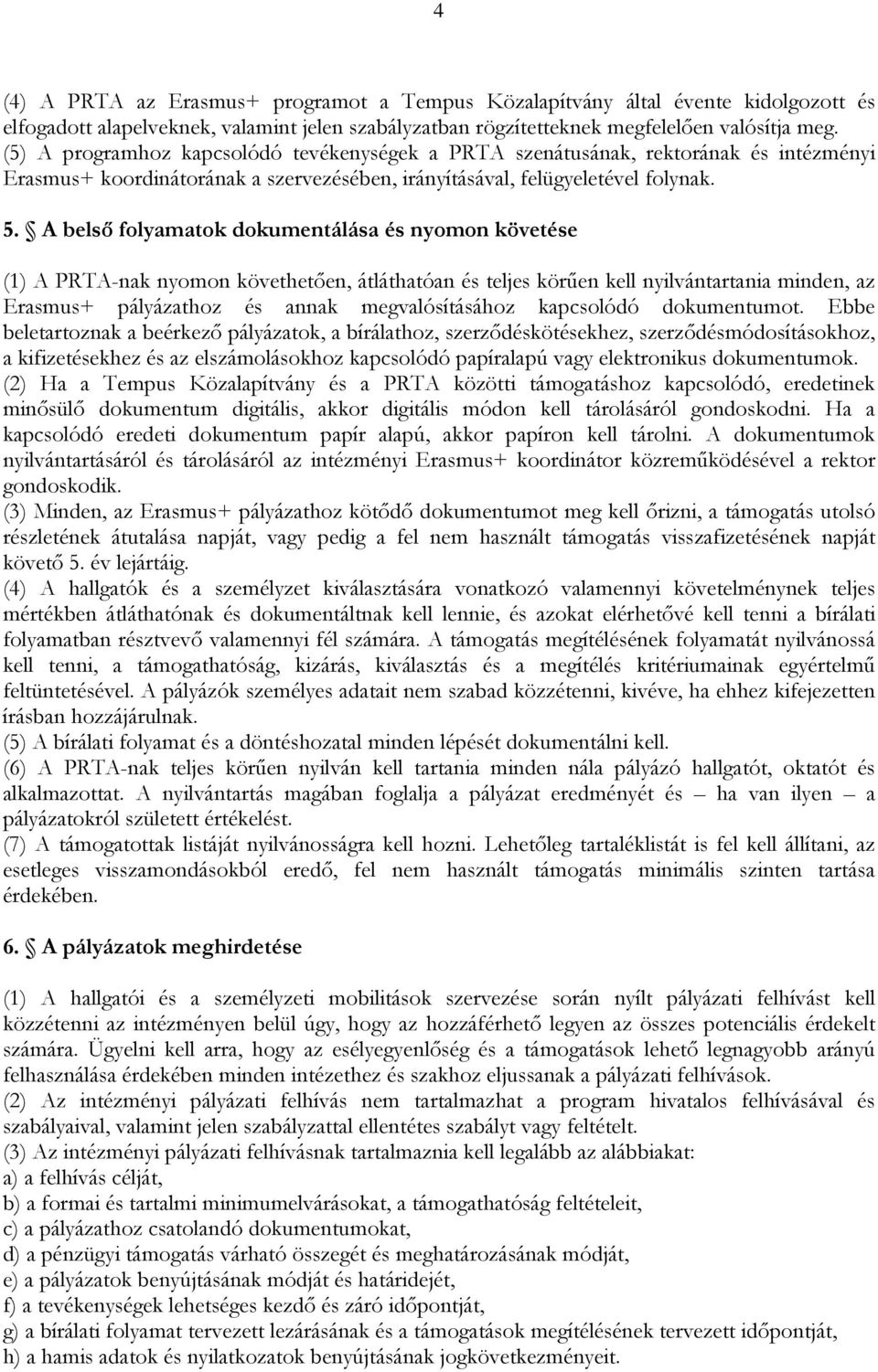 A belső folyamatok dokumentálása és nyomon követése (1) A PRTA-nak nyomon követhetően, átláthatóan és teljes körűen kell nyilvántartania minden, az Erasmus+ pályázathoz és annak megvalósításához