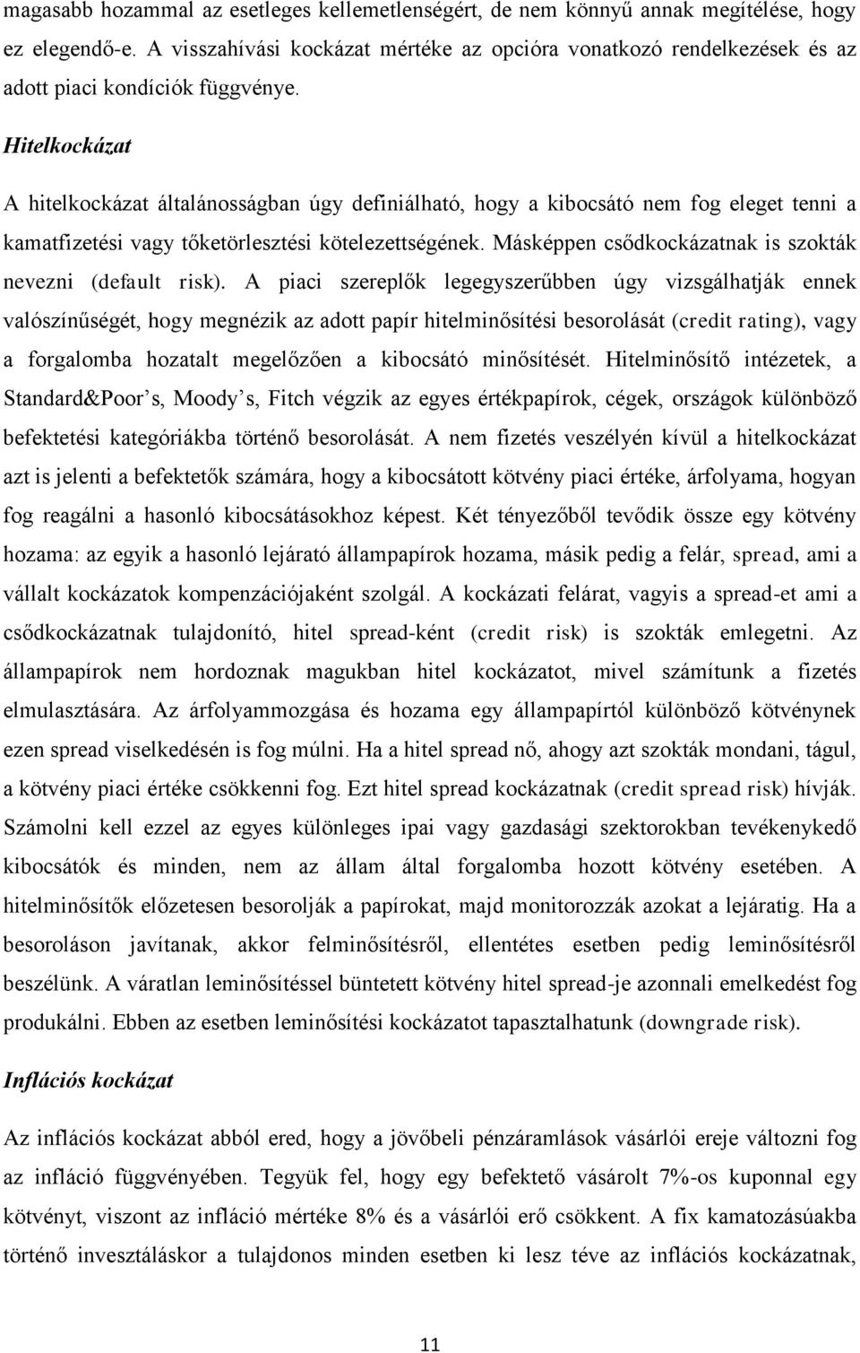 Hitelkockázat A hitelkockázat általánosságban úgy definiálható, hogy a kibocsátó nem fog eleget tenni a kamatfizetési vagy tőketörlesztési kötelezettségének.