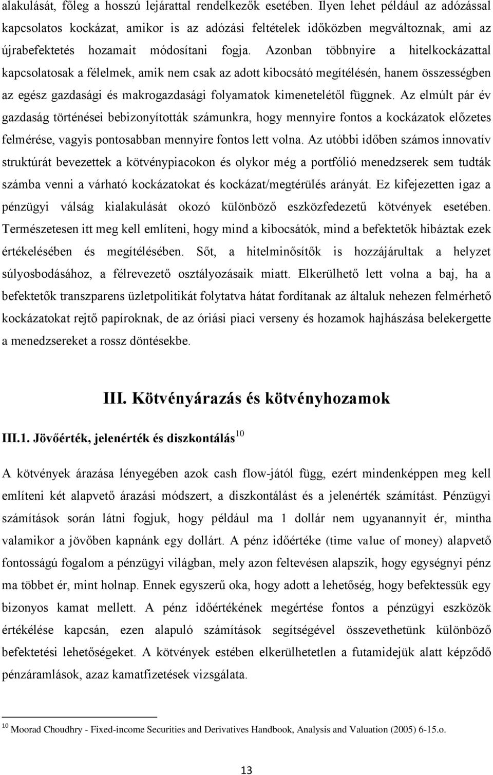 Azonban többnyire a hitelkockázattal kapcsolatosak a félelmek, amik nem csak az adott kibocsátó megítélésén, hanem összességben az egész gazdasági és makrogazdasági folyamatok kimenetelétől függnek.