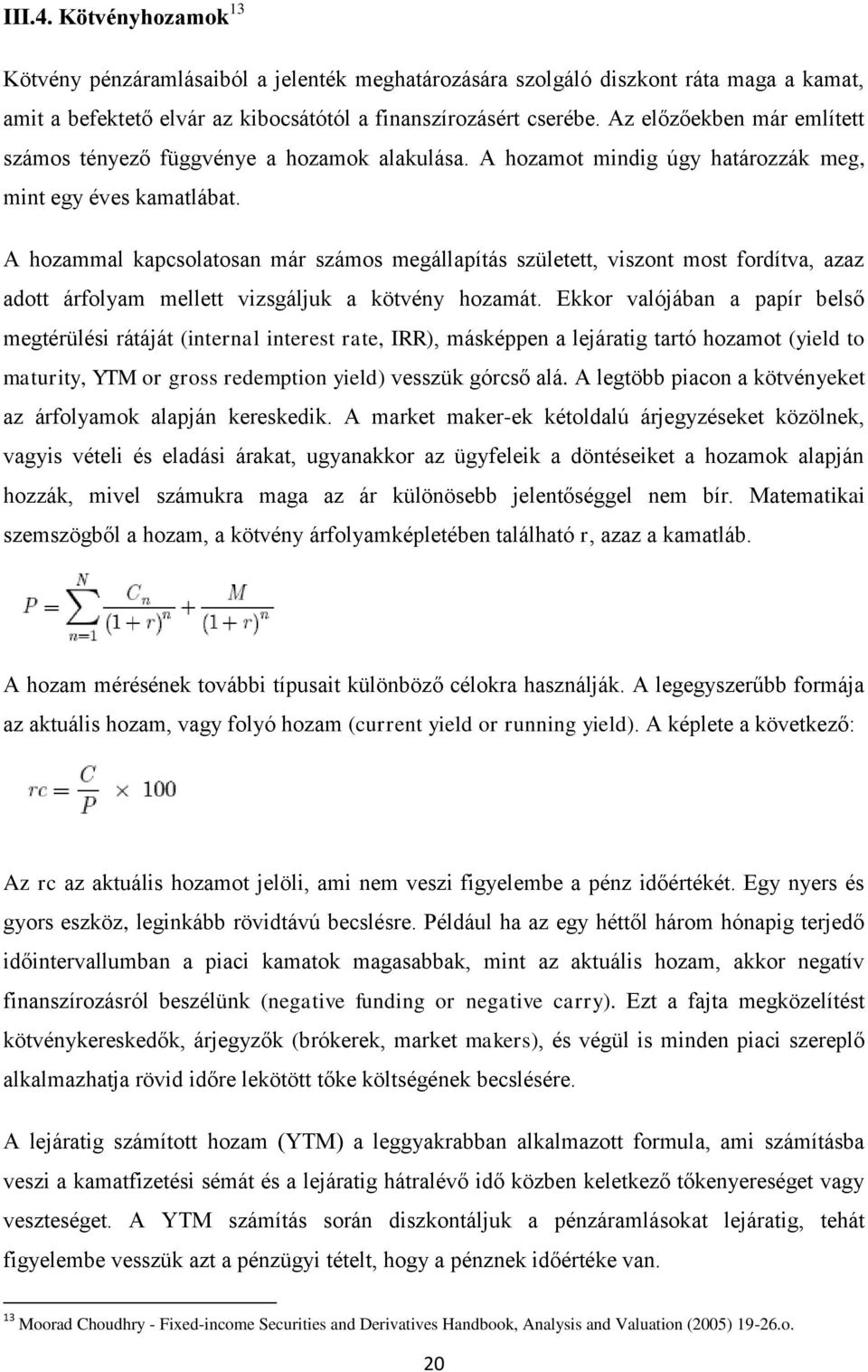 A hozammal kapcsolatosan már számos megállapítás született, viszont most fordítva, azaz adott árfolyam mellett vizsgáljuk a kötvény hozamát.
