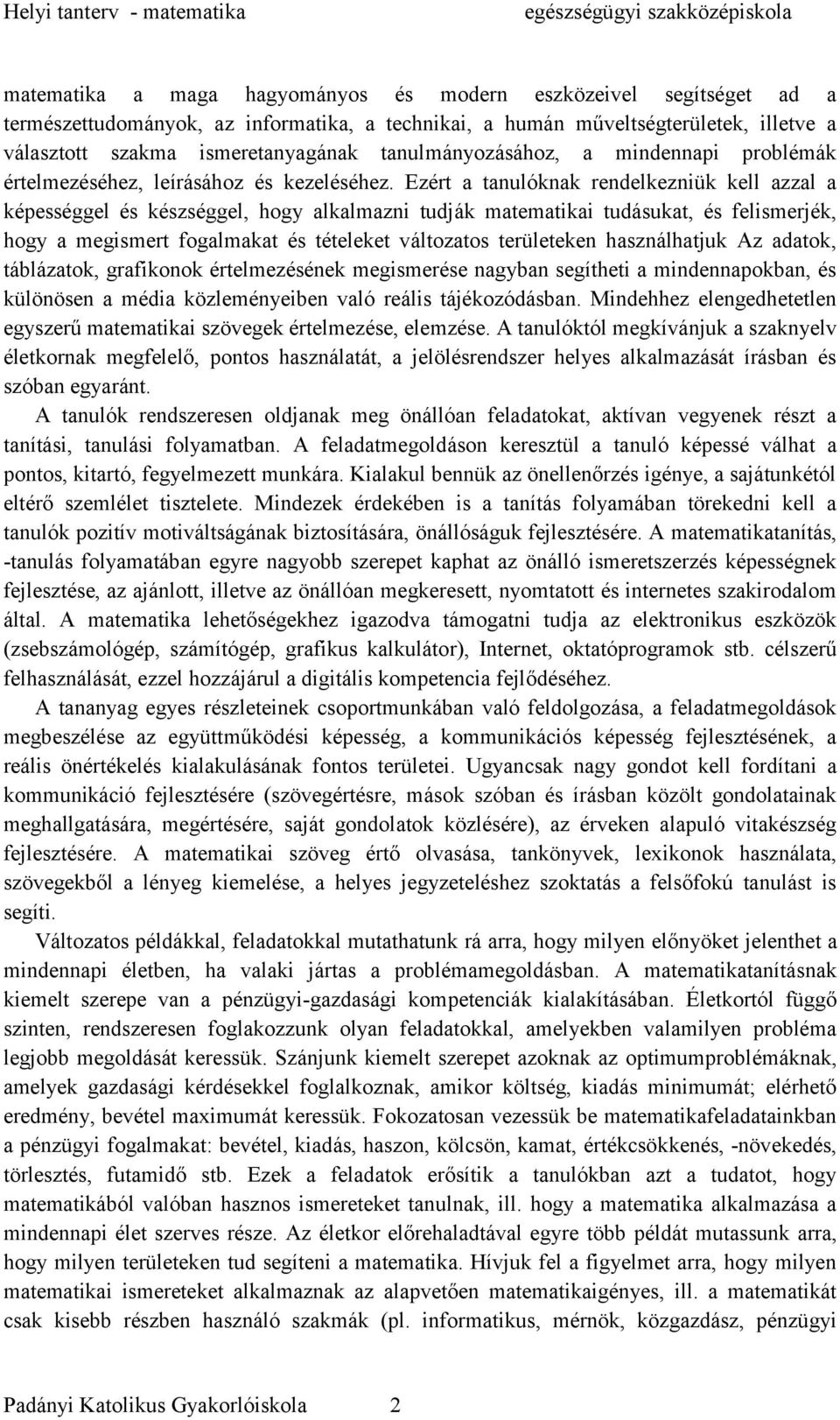 Ezért a tanulóknak rendelkezniük kell azzal a képességgel és készséggel, hogy alkalmazni tudják matematikai tudásukat, és felismerjék, hogy a megismert fogalmakat és tételeket változatos területeken
