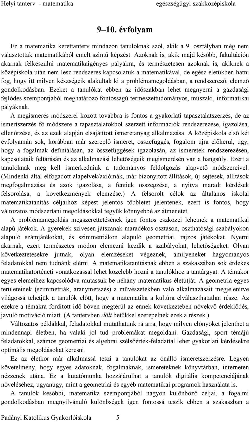egész életükben hatni fog, hogy itt milyen készségeik alakultak ki a problémamegoldásban, a rendszerező, elemző gondolkodásban.