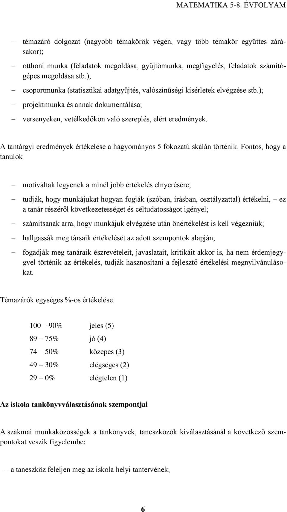 A tantárgyi eredmények értékelése a hagyományos 5 fokozatú skálán történik.