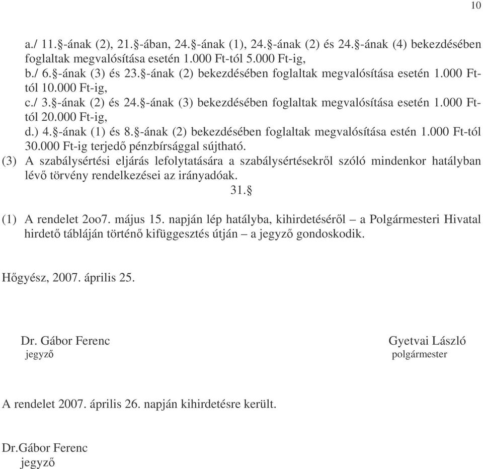 -ának (1) és 8. -ának (2) bekezdésében foglaltak megvalósítása estén 1.000 Ft-tól 30.000 Ft-ig terjed pénzbírsággal sújtható.