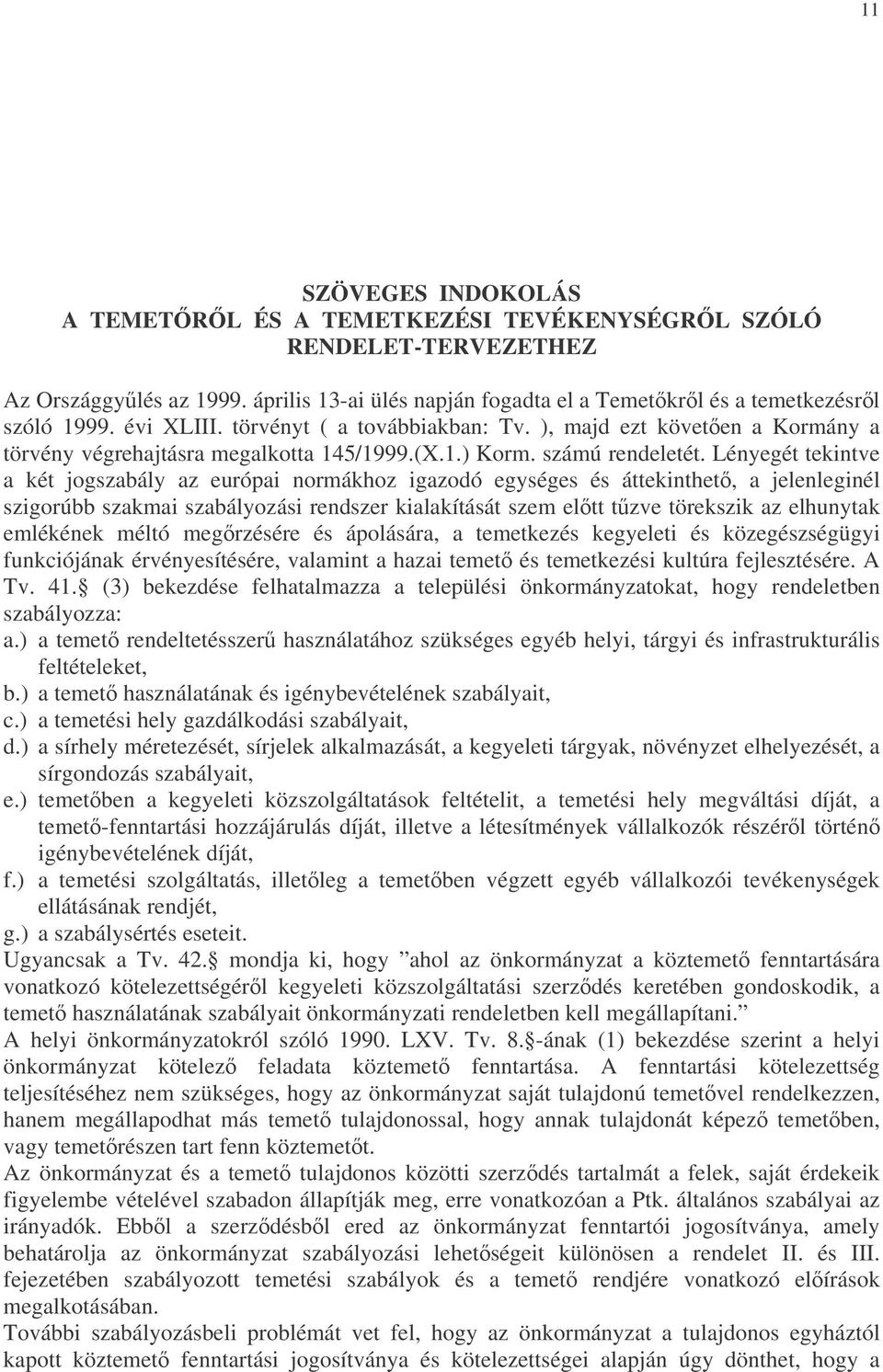 Lényegét tekintve a két jogszabály az európai normákhoz igazodó egységes és áttekinthet, a jelenleginél szigorúbb szakmai szabályozási rendszer kialakítását szem eltt tzve törekszik az elhunytak