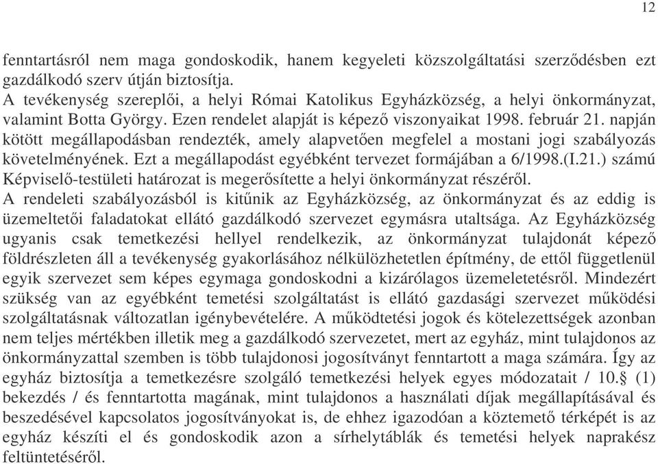 napján kötött megállapodásban rendezték, amely alapveten megfelel a mostani jogi szabályozás követelményének. Ezt a megállapodást egyébként tervezet formájában a 6/1998.(I.21.