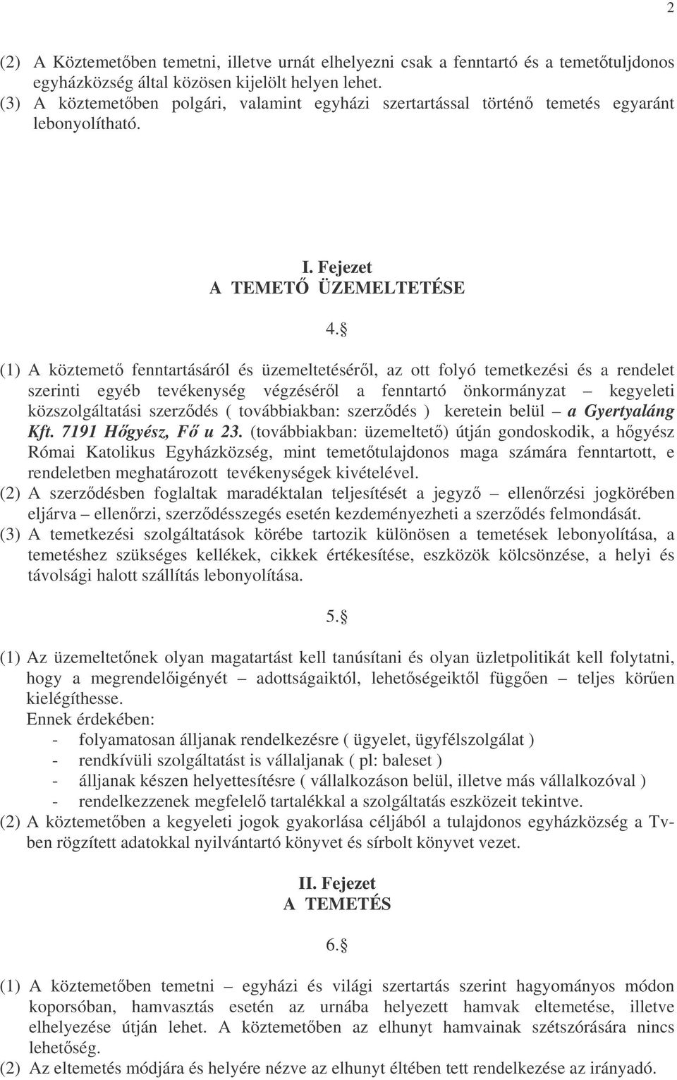 (1) A köztemet fenntartásáról és üzemeltetésérl, az ott folyó temetkezési és a rendelet szerinti egyéb tevékenység végzésérl a fenntartó önkormányzat kegyeleti közszolgáltatási szerzdés (