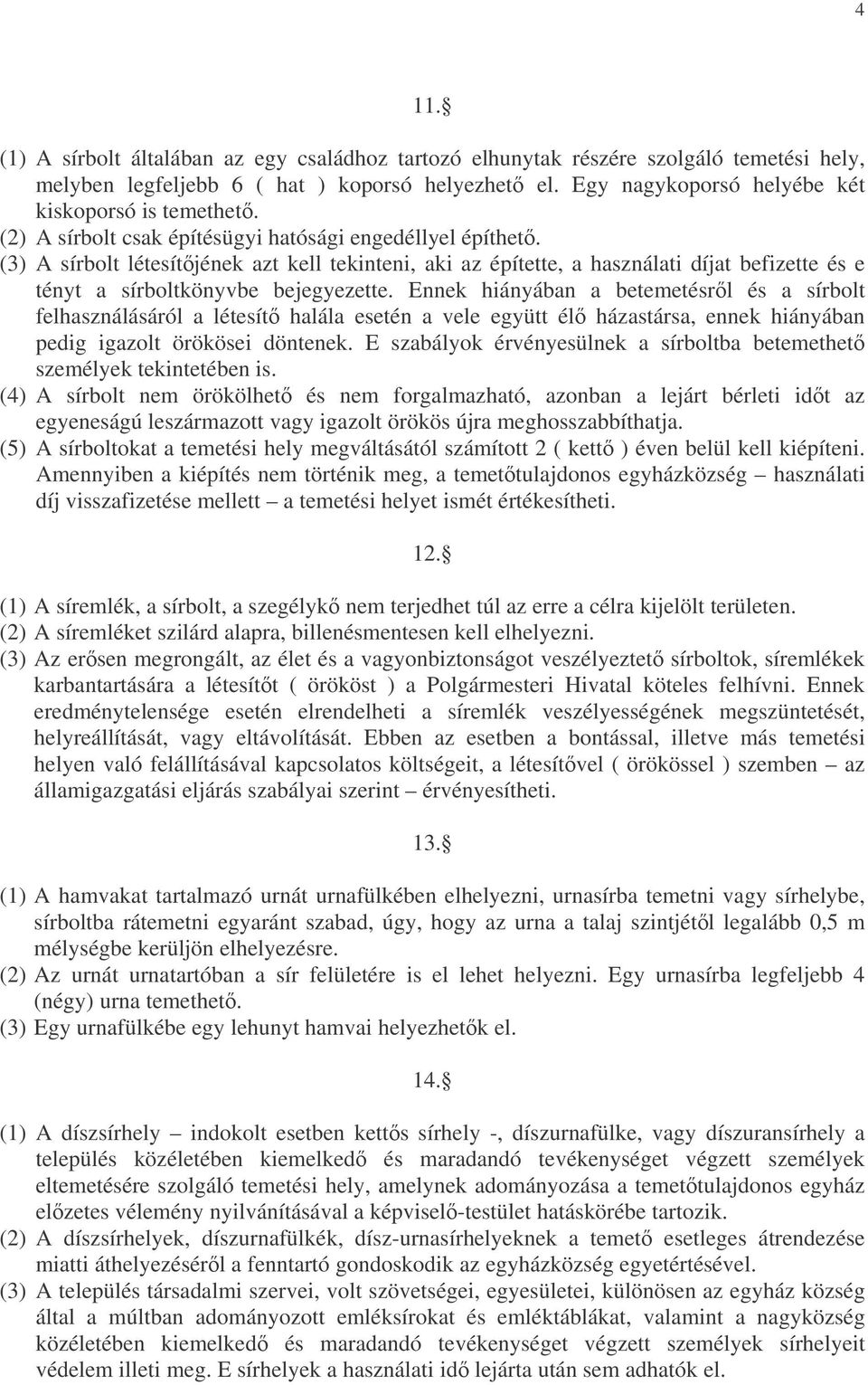 Ennek hiányában a betemetésrl és a sírbolt felhasználásáról a létesít halála esetén a vele együtt él házastársa, ennek hiányában pedig igazolt örökösei döntenek.