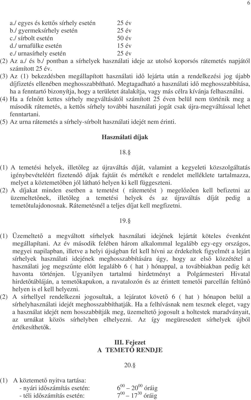 (3) Az (1) bekezdésben megállapított használati id lejárta után a rendelkezési jog újabb díjfizetés ellenében meghosszabbítható.