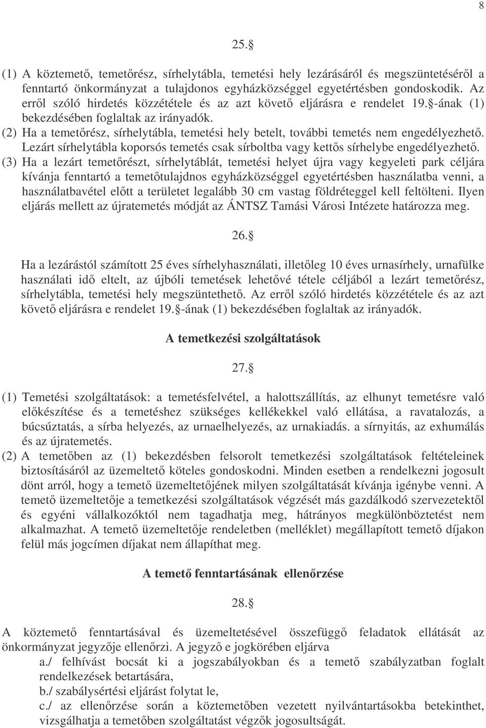 (2) Ha a temetrész, sírhelytábla, temetési hely betelt, további temetés nem engedélyezhet. Lezárt sírhelytábla koporsós temetés csak sírboltba vagy ketts sírhelybe engedélyezhet.
