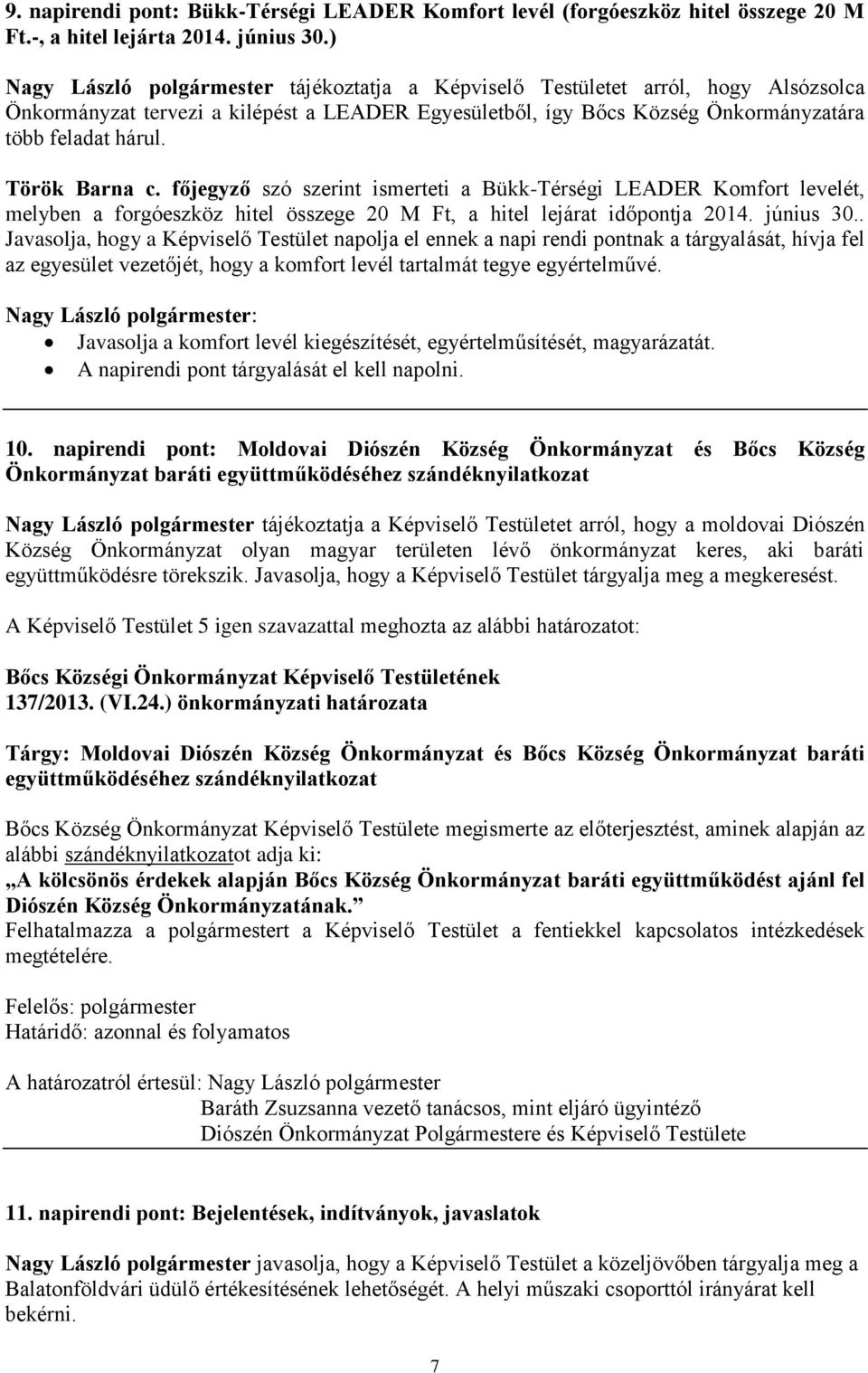 Török Barna c. főjegyző szó szerint ismerteti a Bükk-Térségi LEADER Komfort levelét, melyben a forgóeszköz hitel összege 20 M Ft, a hitel lejárat időpontja 2014. június 30.