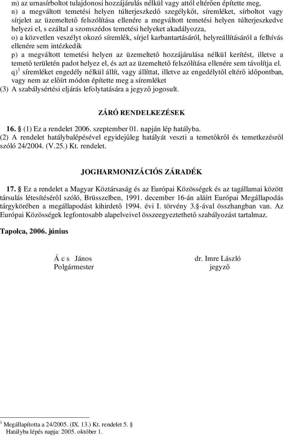 helyreállításáról a felhívás ellenére sem intézkedik p) a megváltott temetési helyen az üzemeltető hozzájárulása nélkül kerítést, illetve a temető területén padot helyez el, és azt az üzemeltető