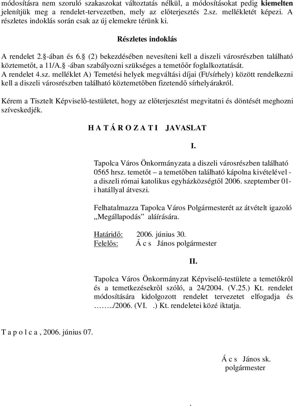 -ában szabályozni szükséges a temetőőr foglalkoztatását. A rendelet 4.sz. melléklet A) Temetési helyek megváltási díjai (Ft/sírhely) között rendelkezni kell a diszeli városrészben található köztemetőben fizetendő sírhelyárakról.