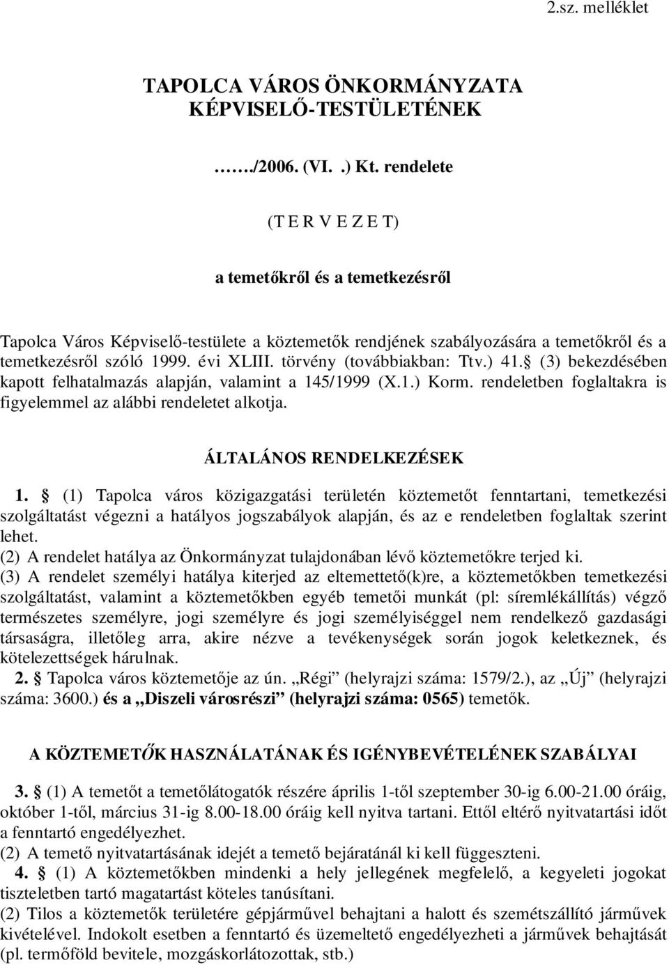 törvény (továbbiakban: Ttv.) 41. (3) bekezdésében kapott felhatalmazás alapján, valamint a 145/1999 (X.1.) Korm. rendeletben foglaltakra is figyelemmel az alábbi rendeletet alkotja.