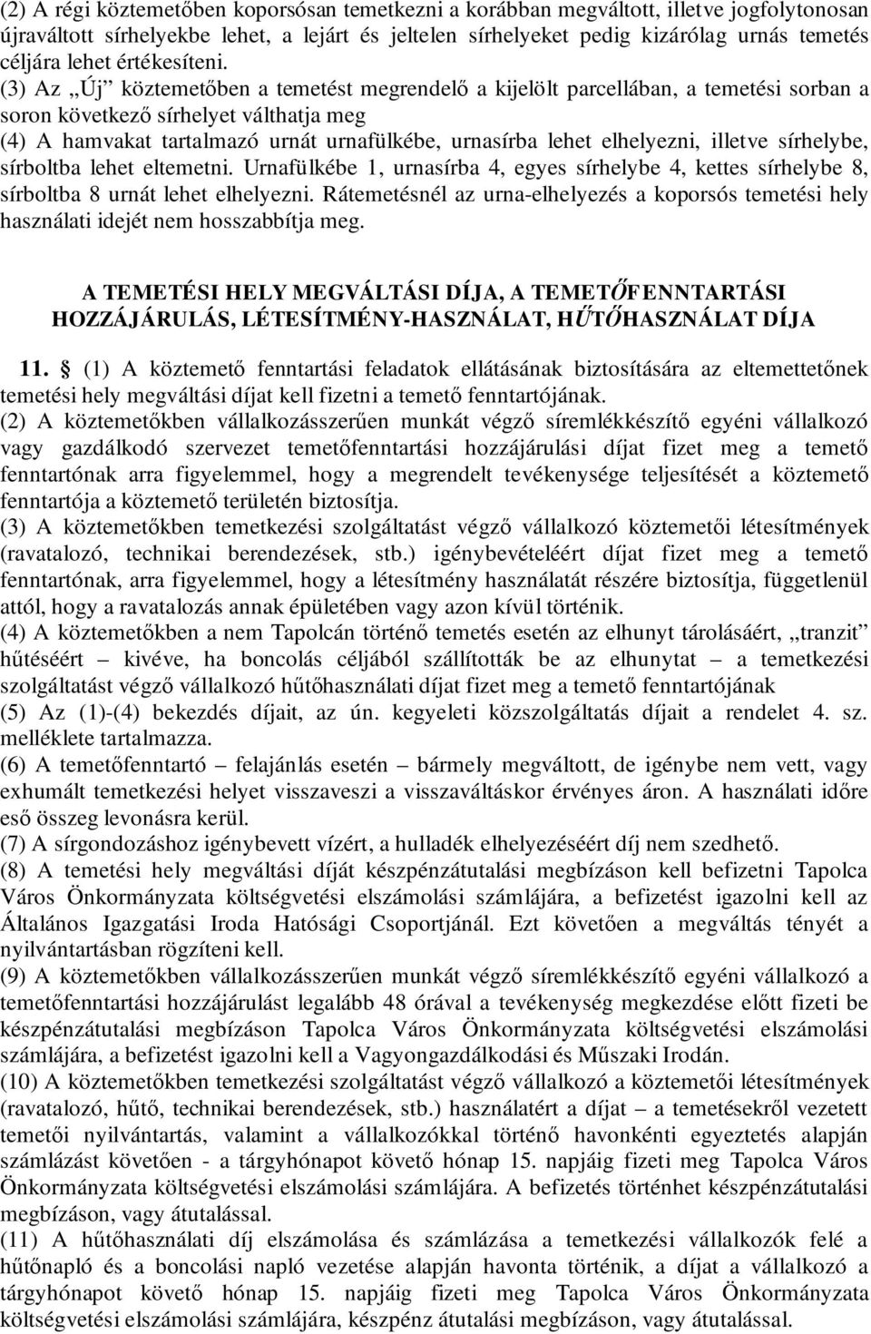 (3) Az Új köztemetőben a temetést megrendelő a kijelölt parcellában, a temetési sorban a soron következő sírhelyet válthatja meg (4) A hamvakat tartalmazó urnát urnafülkébe, urnasírba lehet