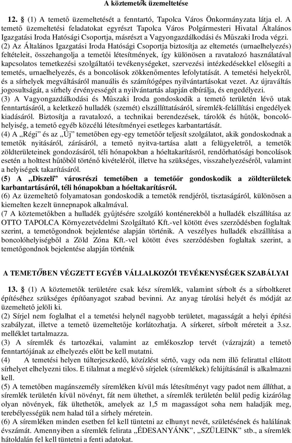 (2) Az Általános Igazgatási Iroda Hatósági Csoportja biztosítja az eltemetés (urnaelhelyezés) feltételeit, összehangolja a temetői létesítmények, így különösen a ravatalozó használatával kapcsolatos
